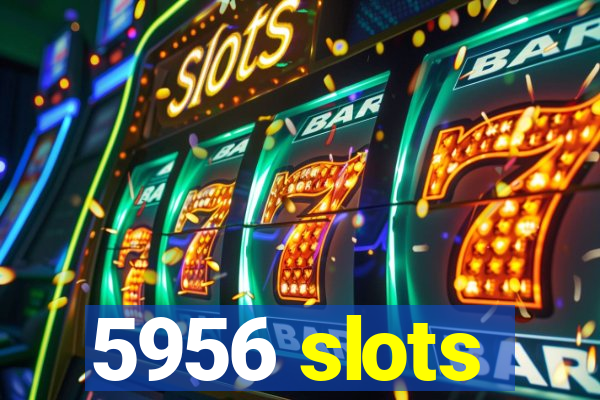 5956 slots